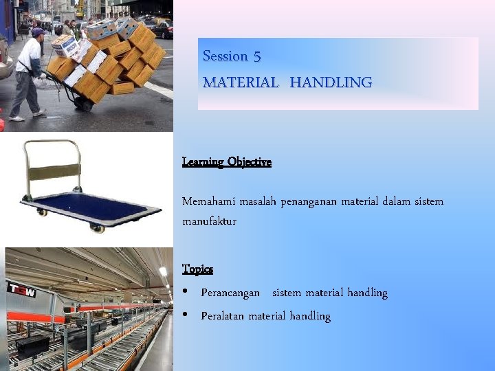 Session 5 MATERIAL HANDLING Learning Objective Memahami masalah penanganan material dalam sistem manufaktur Topics