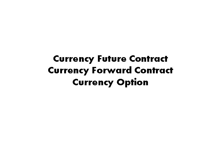 Currency Future Contract Currency Forward Contract Currency Option 