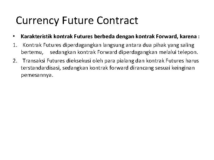  Currency Future Contract • Karakteristik kontrak Futures berbeda dengan kontrak Forward, karena :