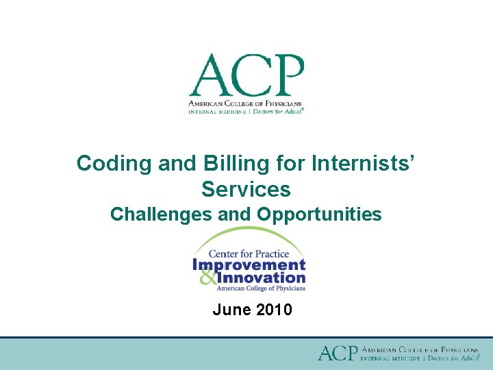 Coding and Billing for Internists’ Services Challenges and Opportunities June 2010 