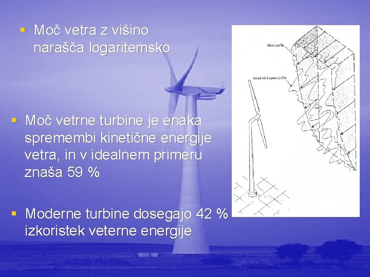 § Moč vetra z višino narašča logaritemsko § Moč vetrne turbine je enaka spremembi