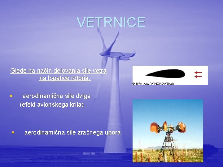 VETRNICE Glede na način delovanja sile vetra na lopatice rotorja: § § aerodinamična sile