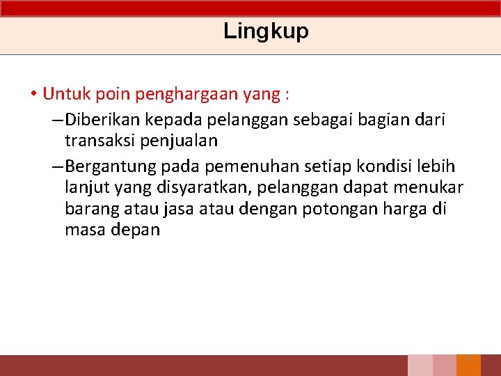 Lingkup • Untuk poin penghargaan yang : – Diberikan kepada pelanggan sebagai bagian dari