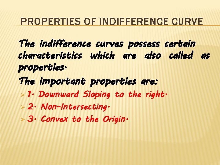 PROPERTIES OF INDIFFERENCE CURVE The indifference curves possess certain characteristics which are also called