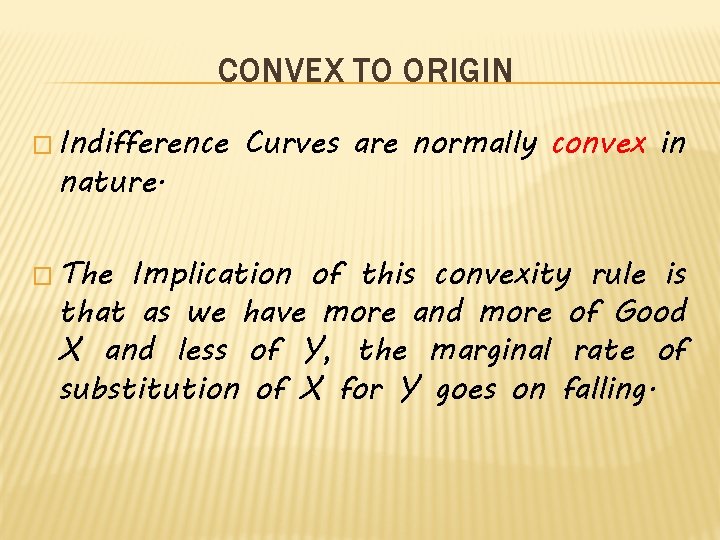 CONVEX TO ORIGIN � Indifference nature. � The Curves are normally convex in Implication
