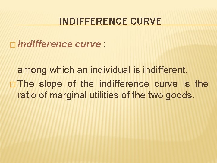 INDIFFERENCE CURVE � Indifference curve : among which an individual is indifferent. � The