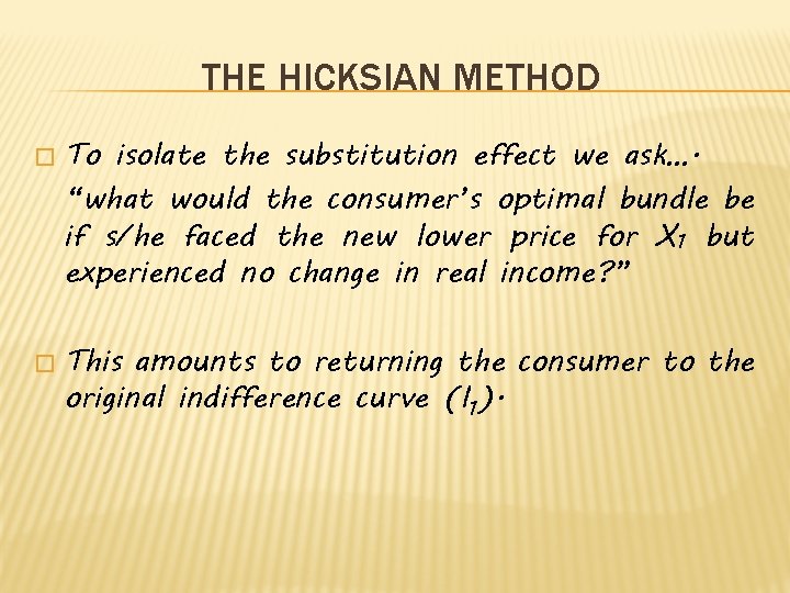 THE HICKSIAN METHOD � � To isolate the substitution effect we ask…. “what would