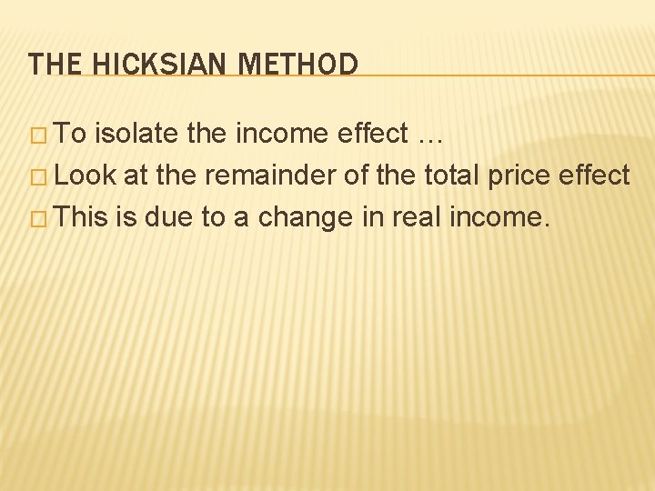 THE HICKSIAN METHOD � To isolate the income effect … � Look at the