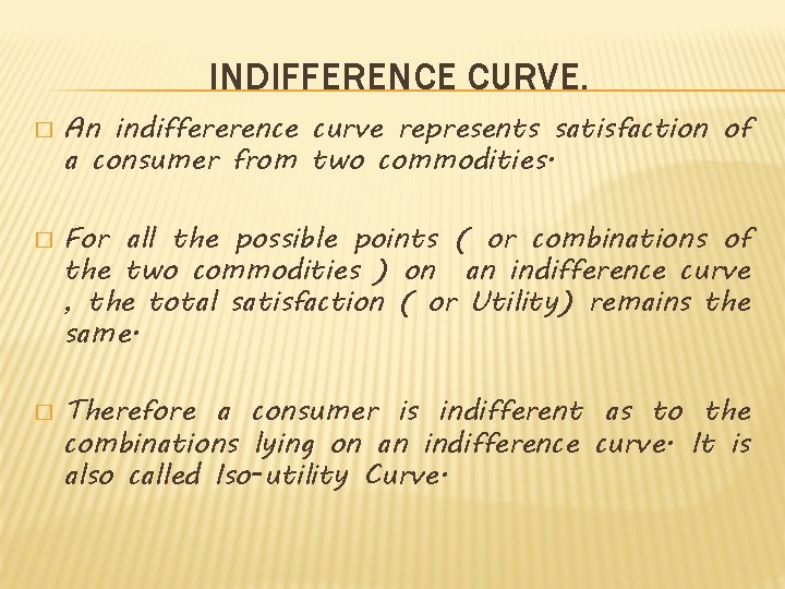 INDIFFERENCE CURVE. � � � An indiffererence curve represents satisfaction of a consumer from