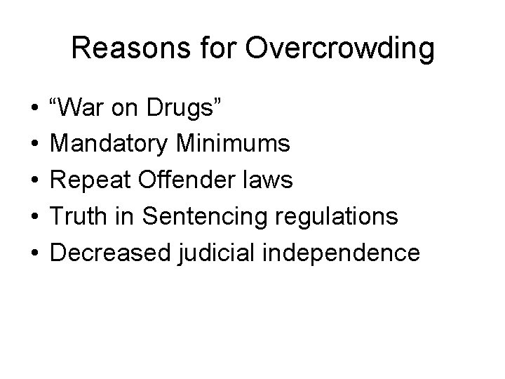 Reasons for Overcrowding • • • “War on Drugs” Mandatory Minimums Repeat Offender laws