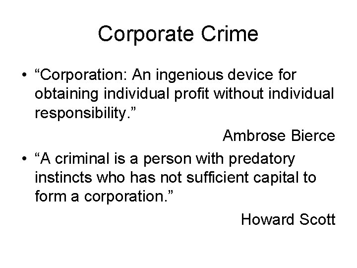 Corporate Crime • “Corporation: An ingenious device for obtaining individual profit without individual responsibility.