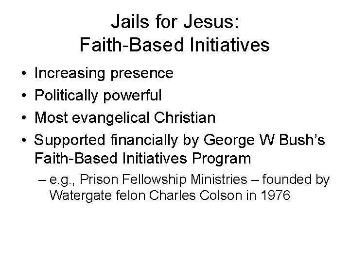 Jails for Jesus: Faith-Based Initiatives • • Increasing presence Politically powerful Most evangelical Christian