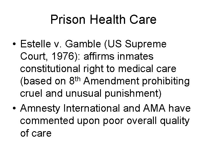 Prison Health Care • Estelle v. Gamble (US Supreme Court, 1976): affirms inmates constitutional