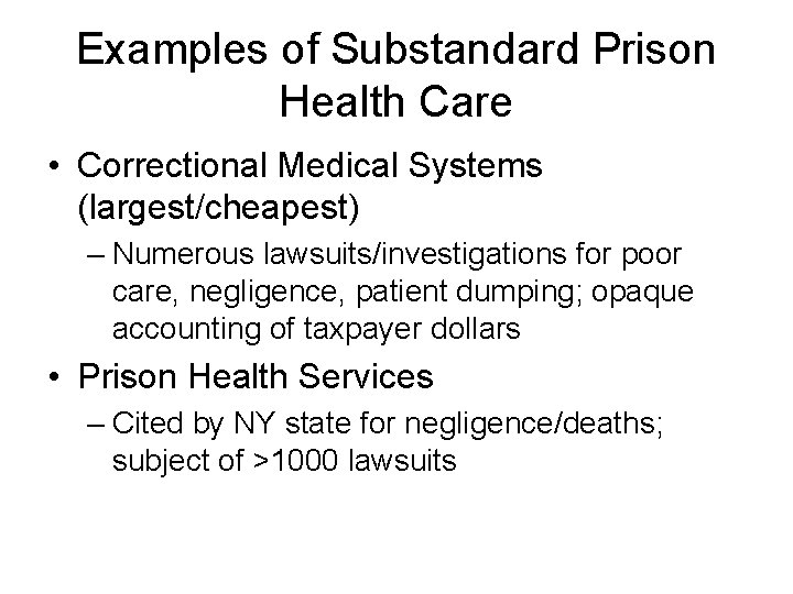 Examples of Substandard Prison Health Care • Correctional Medical Systems (largest/cheapest) – Numerous lawsuits/investigations