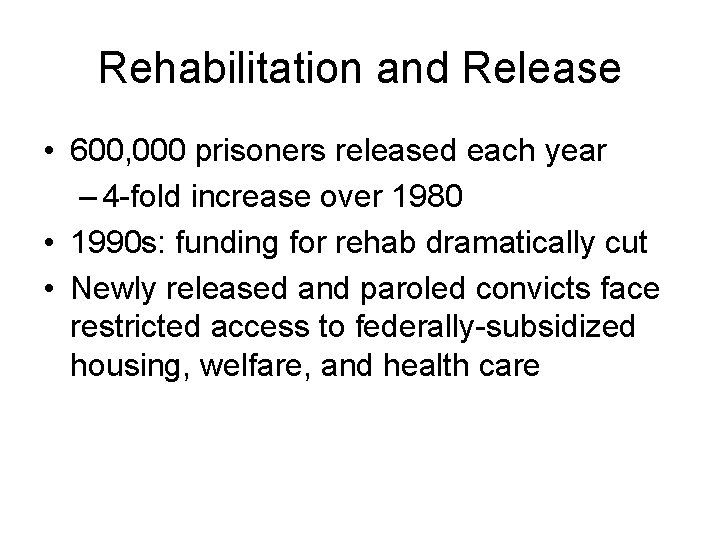 Rehabilitation and Release • 600, 000 prisoners released each year – 4 -fold increase