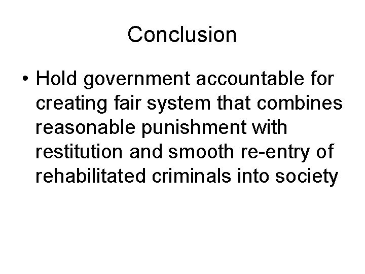 Conclusion • Hold government accountable for creating fair system that combines reasonable punishment with