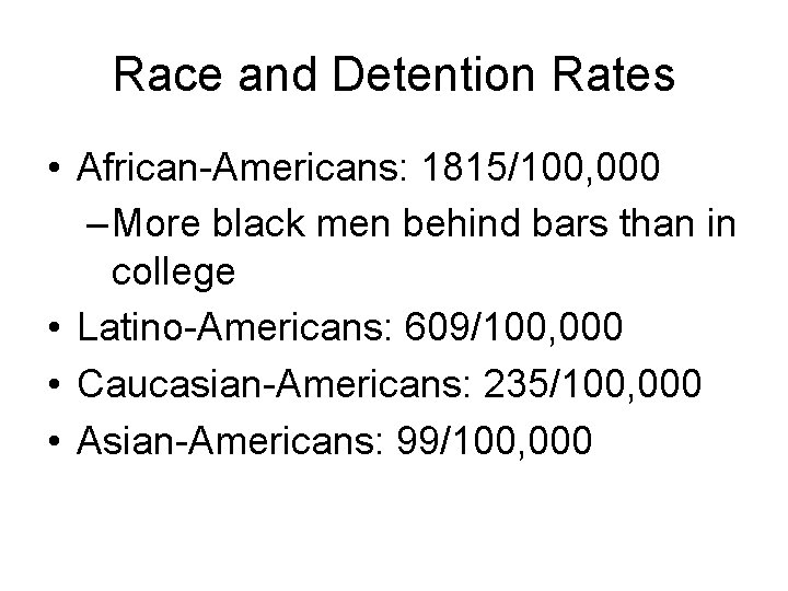 Race and Detention Rates • African-Americans: 1815/100, 000 – More black men behind bars