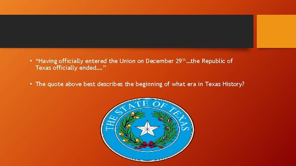  • “Having officially entered the Union on December 29 th…the Republic of Texas