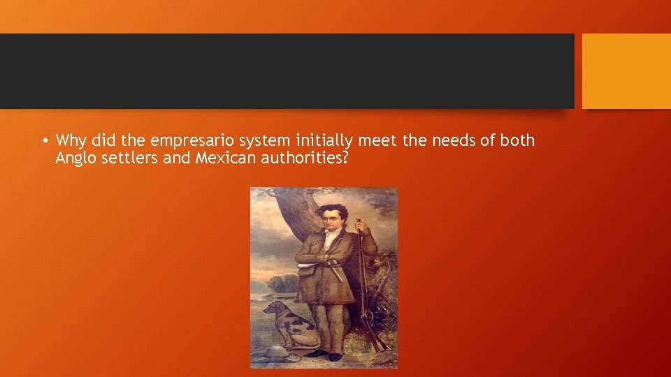  • Why did the empresario system initially meet the needs of both Anglo