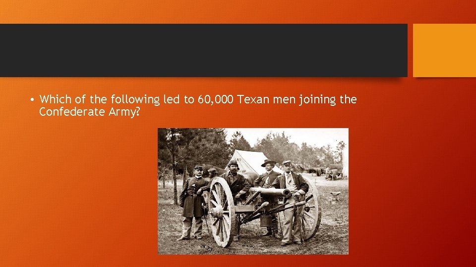  • Which of the following led to 60, 000 Texan men joining the