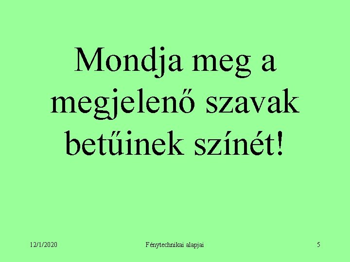 Mondja megjelenő szavak betűinek színét! 12/1/2020 Fénytechnikai alapjai 5 