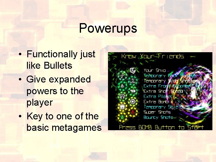 Powerups • Functionally just like Bullets • Give expanded powers to the player •