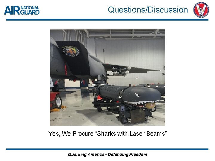 Questions/Discussion Yes, We Procure “Sharks with Laser Beams” Guarding America - Defending Freedom 