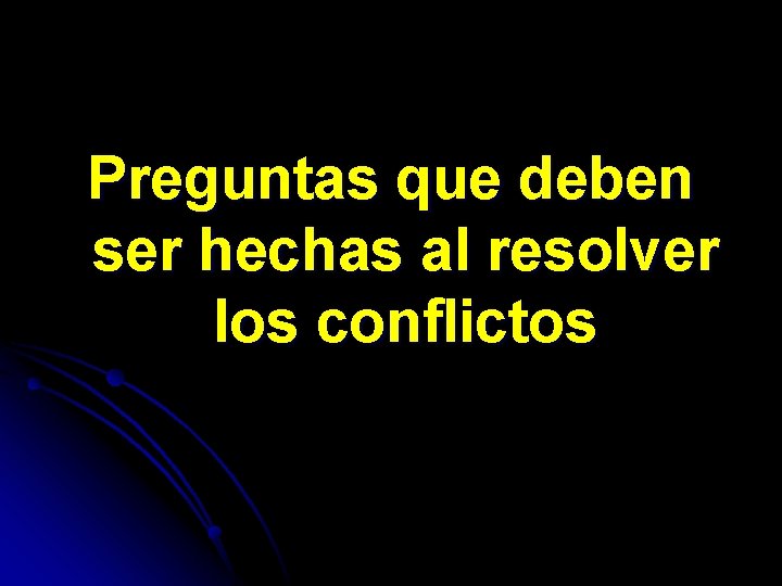 Preguntas que deben ser hechas al resolver los conflictos 