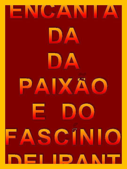 ENCANTA DA DA PAIXÃO E DO FASCÍNIO 