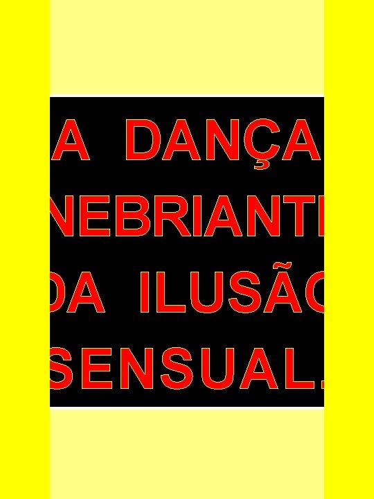 A DANÇA INEBRIANTE DA ILUSÃO SENSUAL. 