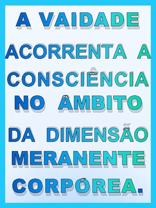 A VAIDADE ACORRENTA A CONSCIÊNCIA NO MBITO DA DIMENSÃO MERANENTE CORPÓREA. 