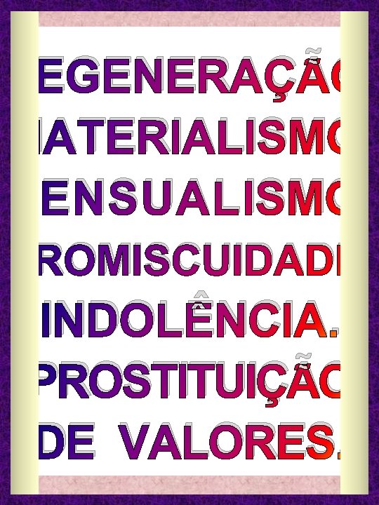 DEGENERAÇÃO. MATERIALISMO. SENSUALISMO. PROMISCUIDADE. INDOLÊNCIA. PROSTITUIÇÃO DE VALORES. 