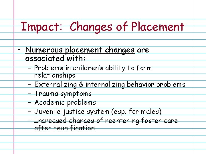 Impact: Changes of Placement • Numerous placement changes are associated with: – Problems in