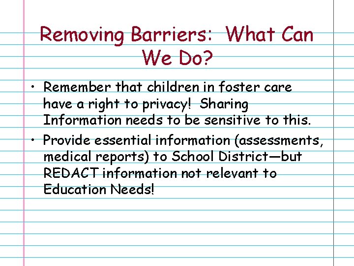 Removing Barriers: What Can We Do? • Remember that children in foster care have