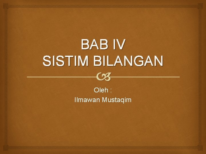 BAB IV SISTIM BILANGAN Oleh : Ilmawan Mustaqim 