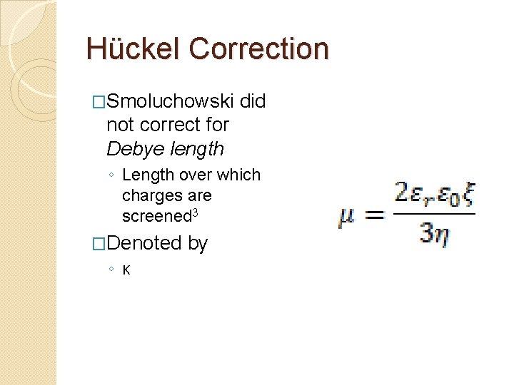 Hückel Correction �Smoluchowski did not correct for Debye length ◦ Length over which charges