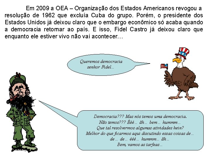 Em 2009 a OEA – Organização dos Estados Americanos revogou a resolução de 1962