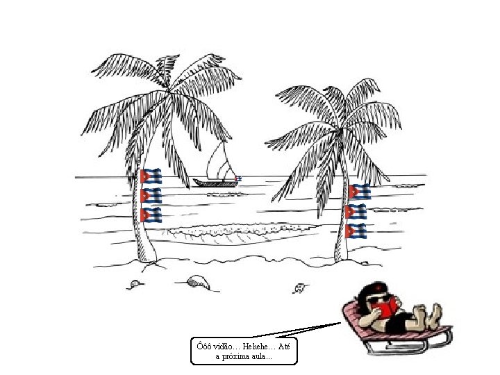 Ôôô vidão… Hehehe… Até a próxima aula. . . 