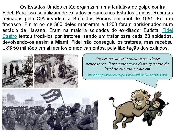 Os Estados Unidos então organizam uma tentativa de golpe contra Fidel. Para isso se