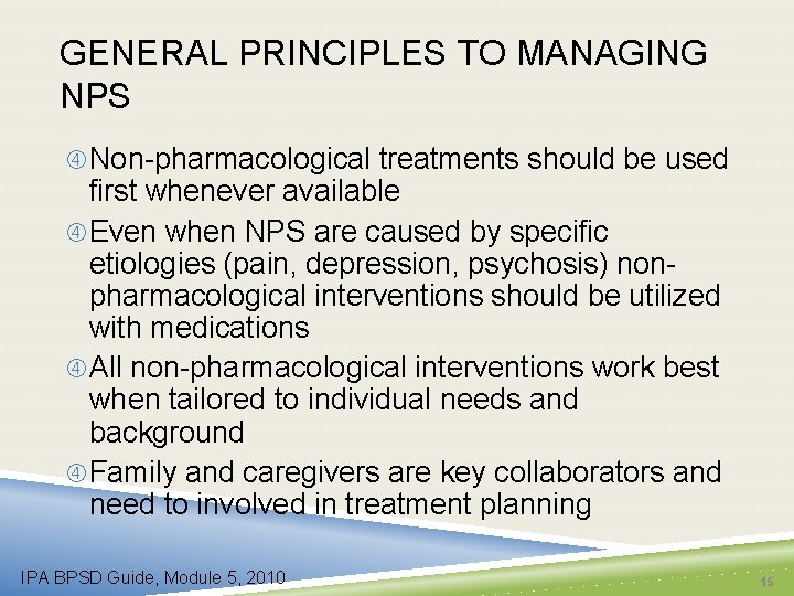 GENERAL PRINCIPLES TO MANAGING NPS Non-pharmacological treatments should be used first whenever available Even