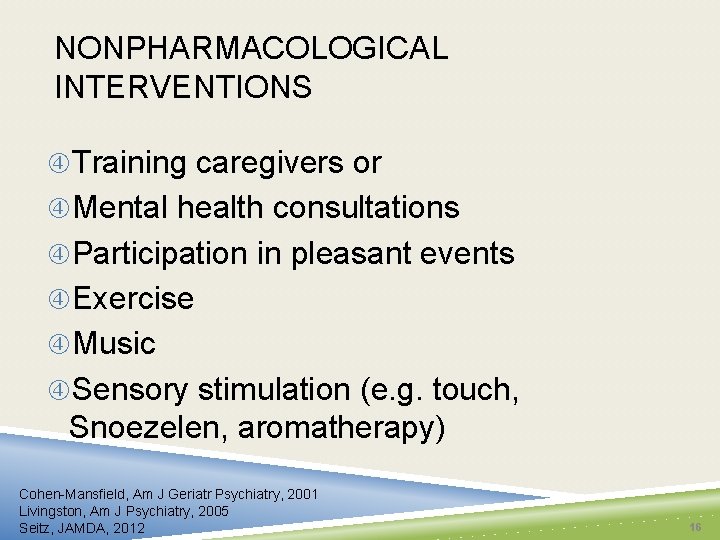 NONPHARMACOLOGICAL INTERVENTIONS Training caregivers or Mental health consultations Participation in pleasant events Exercise Music