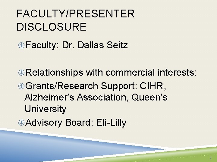 FACULTY/PRESENTER DISCLOSURE Faculty: Dr. Dallas Seitz Relationships with commercial interests: Grants/Research Support: CIHR, Alzheimer’s
