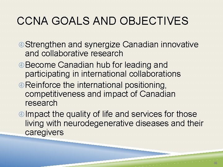 CCNA GOALS AND OBJECTIVES Strengthen and synergize Canadian innovative and collaborative research Become Canadian