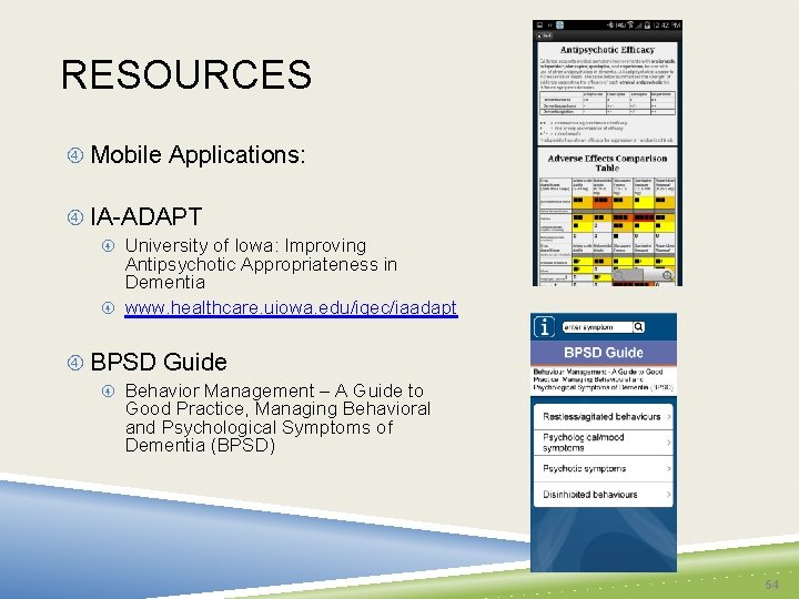 RESOURCES Mobile Applications: IA-ADAPT University of Iowa: Improving Antipsychotic Appropriateness in Dementia www. healthcare.