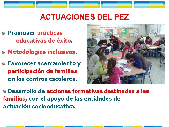 ACTUACIONES DEL PEZ Promover prácticas educativas de éxito. Metodologías inclusivas. Favorecer acercamiento y participación