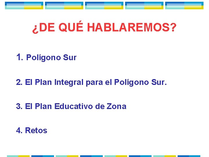 ¿DE QUÉ HABLAREMOS? 1. Polígono Sur 2. El Plan Integral para el Polígono Sur.