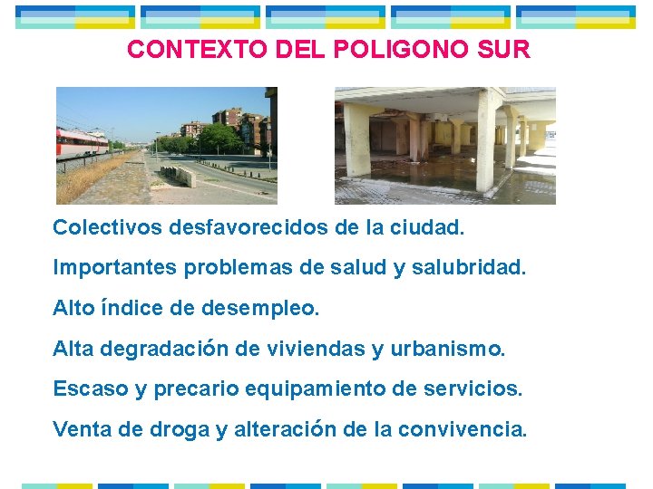 CONTEXTO DEL POLIGONO SUR Colectivos desfavorecidos de la ciudad. Importantes problemas de salud y