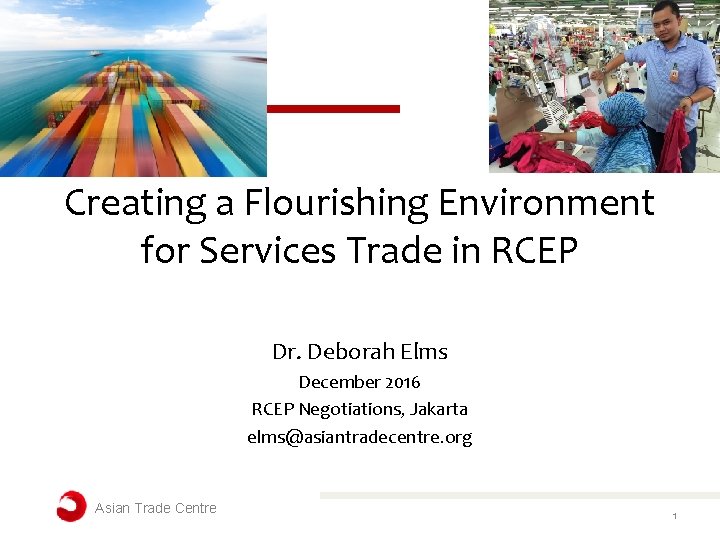 Creating a Flourishing Environment for Services Trade in RCEP Dr. Deborah Elms December 2016 Creating a Flourishing Environment for Services Trade in RCEP Dr. Deborah Elms December 2016