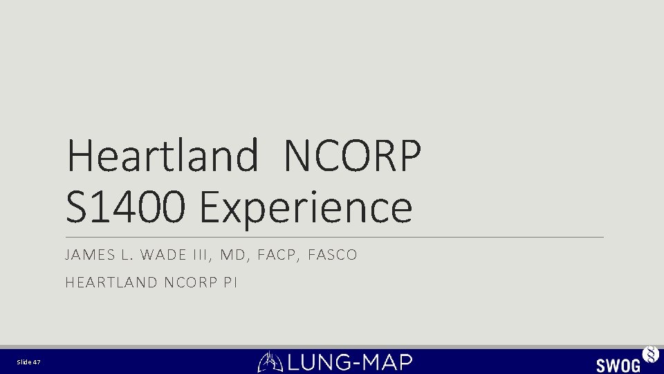 Heartland NCORP S 1400 Experience JAMES L. WADE III, MD, FACP, FASCO HEARTLAND NCORP Heartland NCORP S 1400 Experience JAMES L. WADE III, MD, FACP, FASCO HEARTLAND NCORP