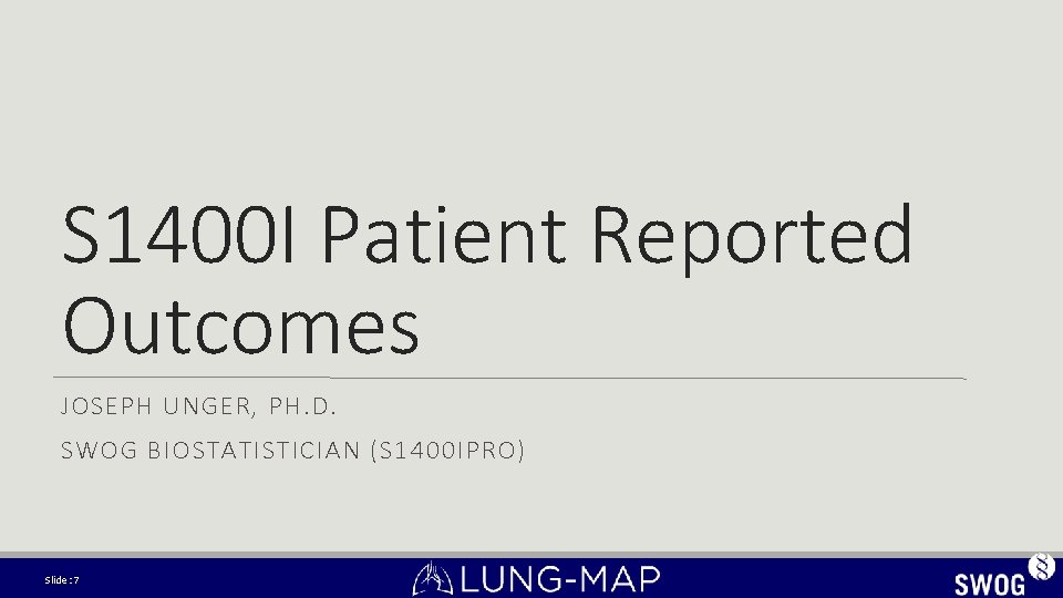 S 1400 I Patient Reported Outcomes JOSEPH UNGER, PH. D. SWOG BIOSTATISTICIAN (S 1400 S 1400 I Patient Reported Outcomes JOSEPH UNGER, PH. D. SWOG BIOSTATISTICIAN (S 1400